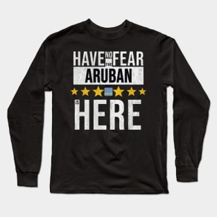 Have No Fear The Aruban Is Here - Gift for Aruban From Aruba Long Sleeve T-Shirt